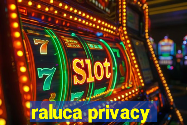 raluca privacy